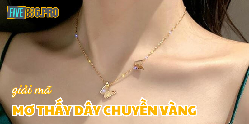 Mơ Thấy Dây Chuyền Vàng - Vận May Tiền Tài Đang Tìm Bạn
