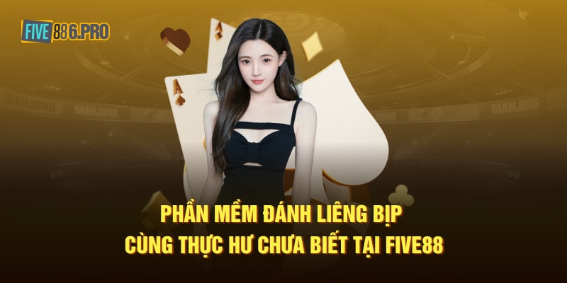 Phần Mềm Đánh Liêng Bịp Cùng Thực Hư Chưa Biết Tại FIVE88